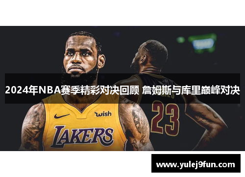 2024年NBA赛季精彩对决回顾 詹姆斯与库里巅峰对决