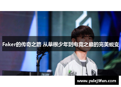 Faker的传奇之路 从草根少年到电竞之巅的完美蜕变