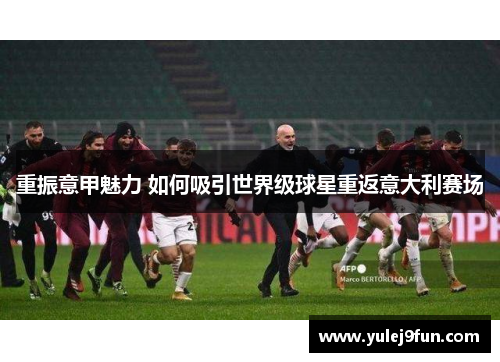 重振意甲魅力 如何吸引世界级球星重返意大利赛场