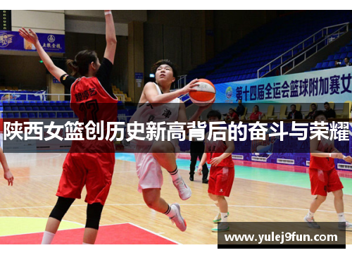 陕西女篮创历史新高背后的奋斗与荣耀