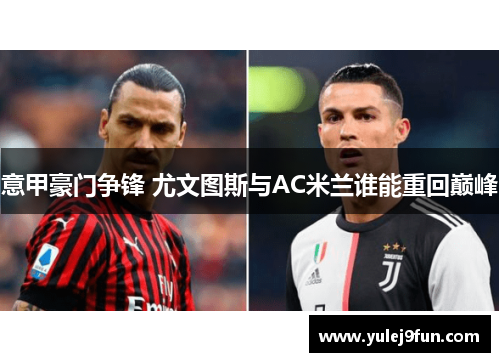 意甲豪门争锋 尤文图斯与AC米兰谁能重回巅峰