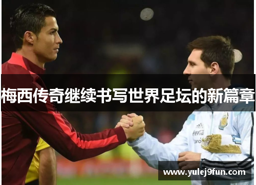 梅西传奇继续书写世界足坛的新篇章