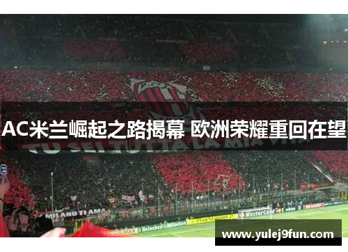 AC米兰崛起之路揭幕 欧洲荣耀重回在望
