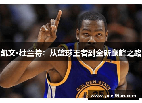凯文·杜兰特：从篮球王者到全新巅峰之路